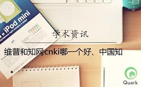 維普和學(xué)術(shù)cnki哪一個好、中國學(xué)術(shù)、萬方和維普三者的區(qū)別是什么