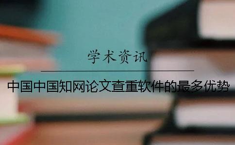 中國中國學術論文查重軟件的最多優勢到底是怎么回事？