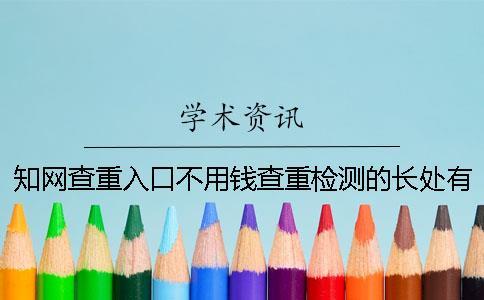 學術查重入口不用錢查重檢測的長處有哪幾個呢？