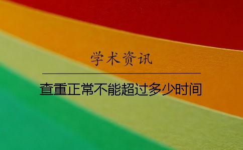 查重正常不能超過(guò)多少時(shí)間