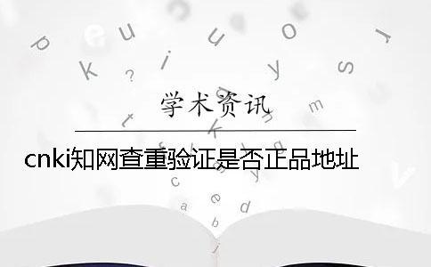 cnki學(xué)術(shù)查重驗證是否正品地址
