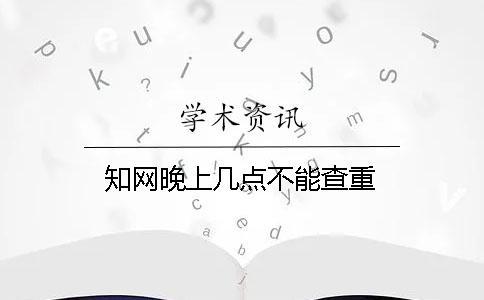 學術晚上幾點不能查重