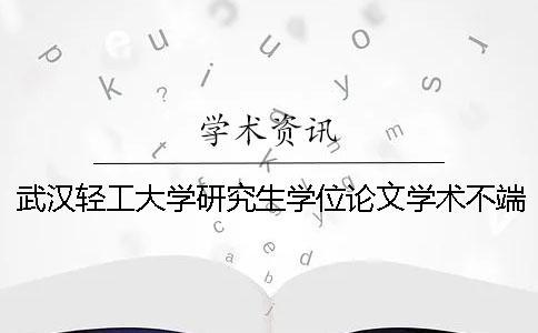 武漢輕工大學(xué)研究生學(xué)位論文學(xué)術(shù)不端行為檢測(cè)工作實(shí)施辦法
