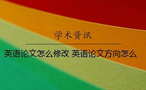 英語論文怎么修改？ 英語論文方向怎么選擇