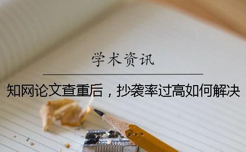 學術論文查重后，抄襲率過高如何解決？
