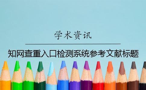 學術查重入口檢測系統(tǒng)參考文獻標題