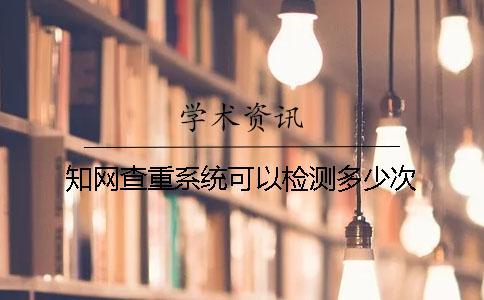 學(xué)術(shù)查重系統(tǒng)可以檢測(cè)多少次？