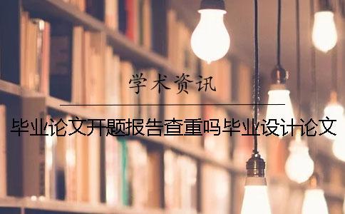 畢業論文開題報告查重嗎畢業設計論文開題報告 畢業設計(論文)開題報告模板.doc畢業論文