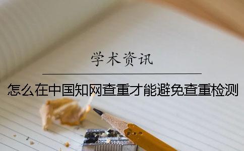 怎么在中國學(xué)術(shù)查重才能避免查重檢測失誤？