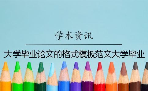 大學(xué)畢業(yè)論文的格式模板范文大學(xué)畢業(yè)論文的格式標(biāo)準(zhǔn)