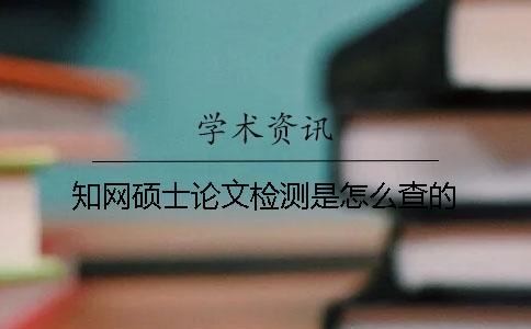 學(xué)術(shù)碩士論文檢測是怎么查的？
